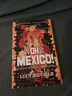 Oh Mexico! : Love and Adventure in Mexico City by Lucy Neville (2011,...
