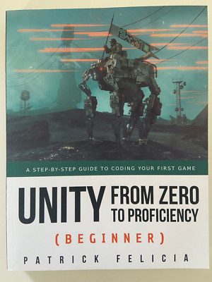 Unity from Zero to Proficiency (Beginner): A Step-By-Step Guide to Coding Your