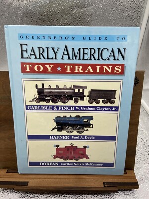 Greenberg's Guide to Early American Toy Trains W. Graham Claytor Jr.; Paul A. D
