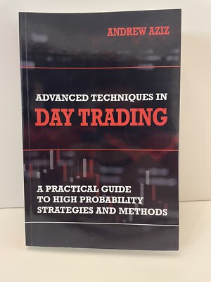 Advanced Techniques in Day Trading : A Practical Guide to High Probability...