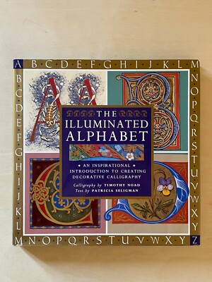 The Illuminated Alphabet : An Inspirational Introduction to Creating Decorative 