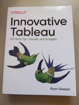 Innovative Tableau: 100 More Tips, Tutorials, and Strategies by Ryan Sleeper...