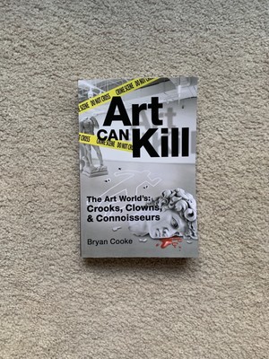 LIKE NEW Art Can Kill The Art World s Crooks, Clowns, Connoisseurs Bryan L Cooke