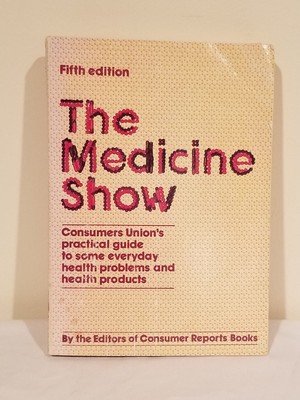 The Medicine Show : Consumers Union's Practical Guide to Some Everyday Health...
