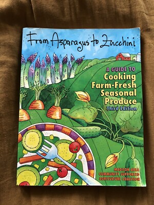 From Asparagus to Zucchini : A Guide to Cooking Farm-Fresh Seasonal Produce...