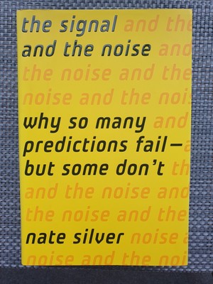 The Signal and the Noise : Why So Many Predictions Fail But Some Don't