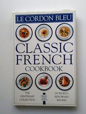 Le Cordon Bleu: Classic French Cookbook: The Centenary Collection, 100 World...
