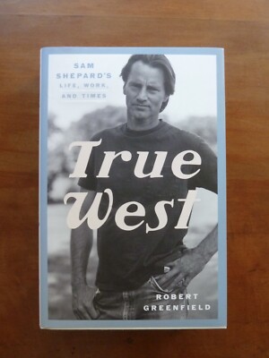 Sam Shepard s Life,Work,Times:True West, Robert Greenfield 1st Ed. NEW