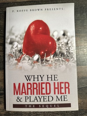 Why He Married Her and Played Me: The Sequel - By P. Koffe Brown (2021, PB)