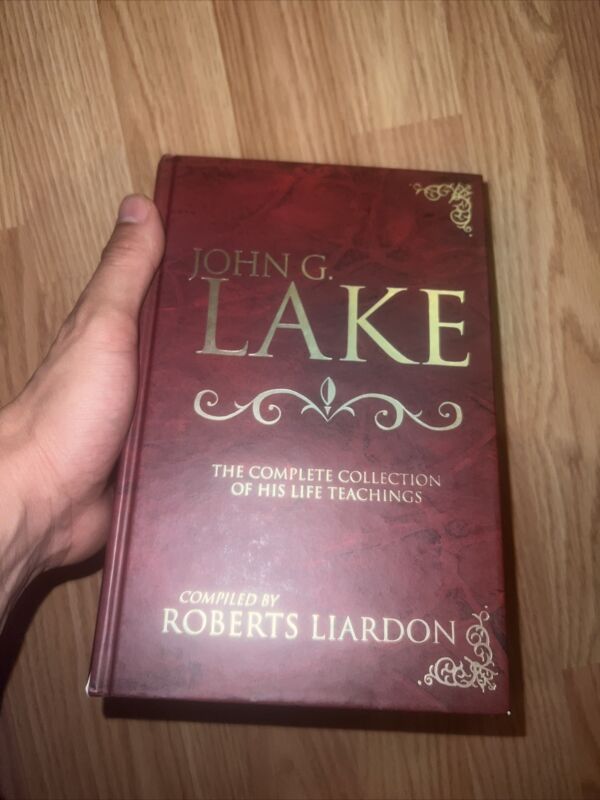 John G. Lake The Complete Collection Of His Life Teaching Hc