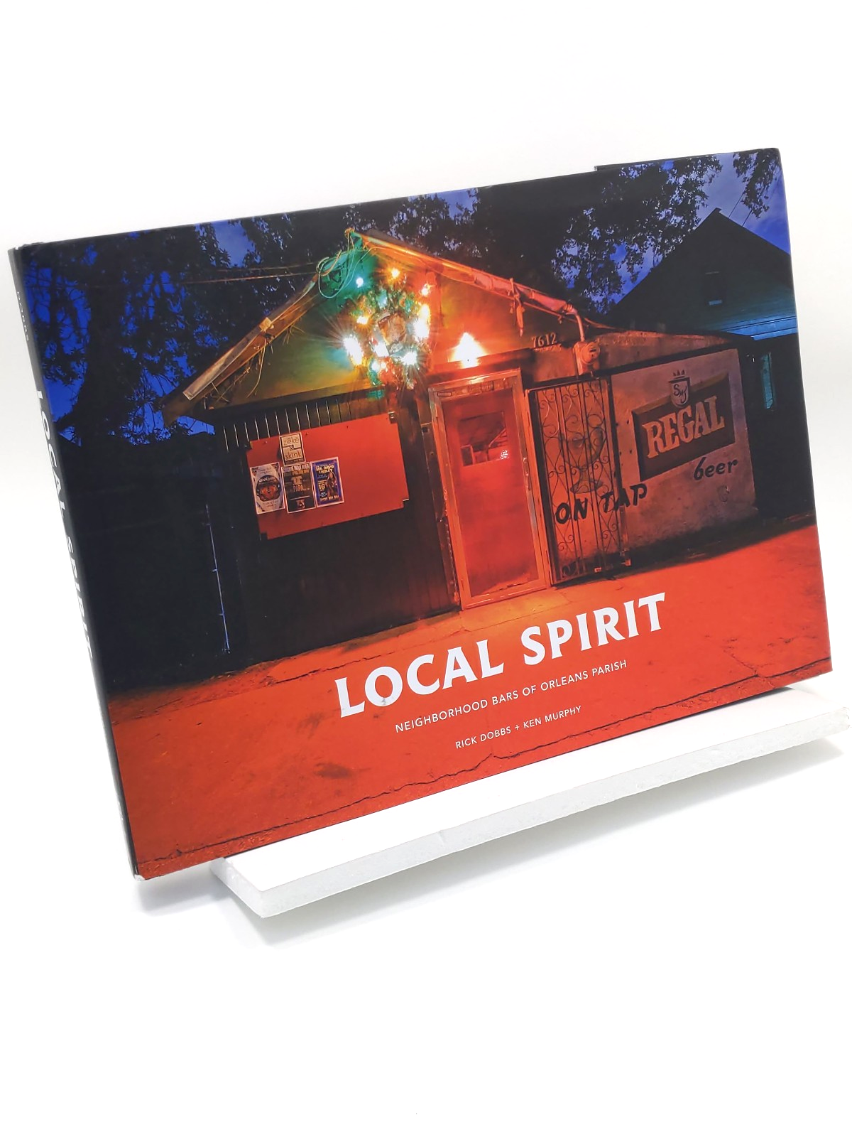 Local Spirit: Neighborhood Bars of Orleans Parish by Rick Dobbs + Ken Murphy