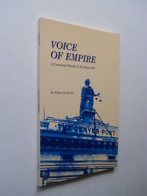 VOICE OF EMPIRE A CENTENNIAL SKETCH OF THE DENVER POST WILLIAM HORNBY