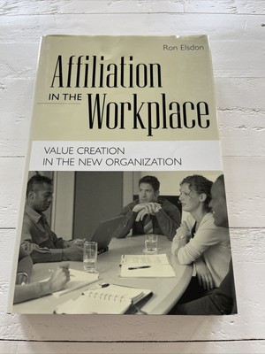 Affiliation in the Workplace : Value Creation in the New Org Ron Elsdon SIGNED
