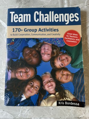 Team Challenges : 170+ Group Activities to Build Cooperation, Communication, and
