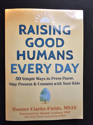 Raising Good Humans Every Day: 50 Simple Ways to Press Pause, Stay Present, ...