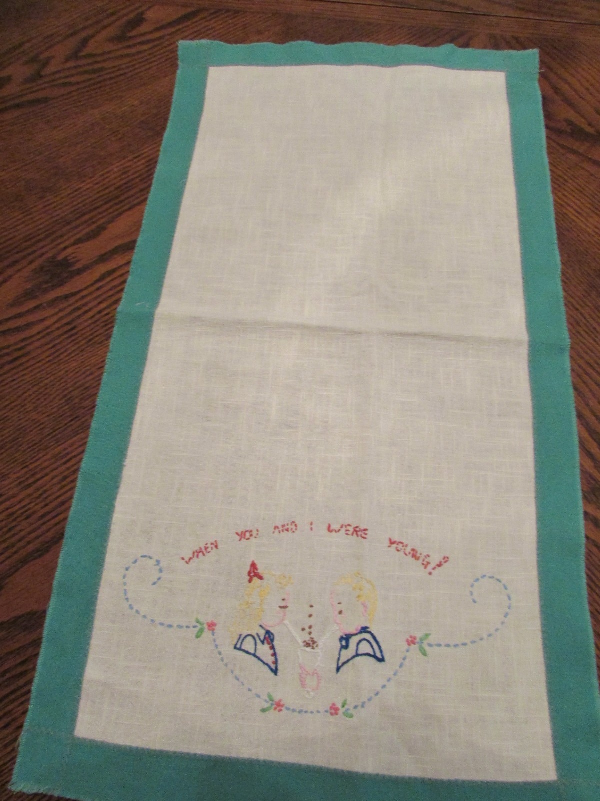 VINTAGE EMBROIDERED TEA TOWEL - WHEN YOU AND I WERE YOUNG!