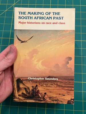 The Making Of The South African Past Major Historians On Race and Class Saunders