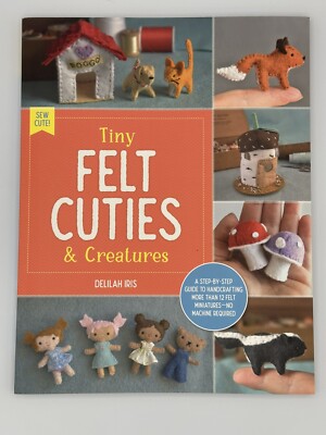 Sew Cute! Tiny Felt Cuties & Creatures: A Step-by-step Guide... by Delilah Iris