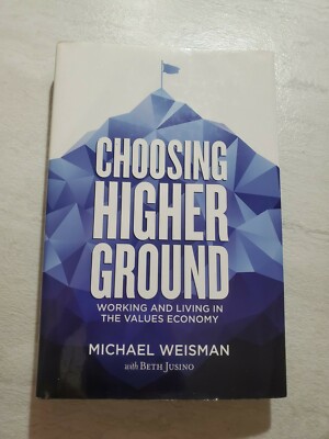 CHOOSING HIGHER GROUND: WORKING AND LIVING IN VALUES By Michael Weisman & Beth