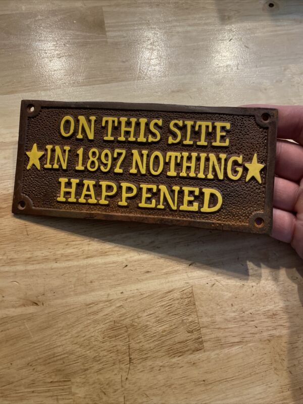 Cast Iron On This Site 1897 NOTHING HAPPENED Sign Plaque Rustic Man Cave Decor