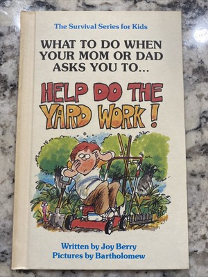 What to Do When Your Mom or Dad asks you to help do the yard work! by Joy Berry