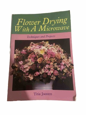 Titia Joosten, Marianne Weigman FLOWER DRYING WITH A MICROWAVE :  Techniques PB