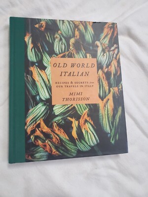 Old World Italian: Recipes and Secrets from Our Travels in Italy  Mimi Thorisson
