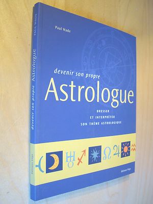 Wade Devenir son propre astrologue dresser et interpréter son thème astrologique