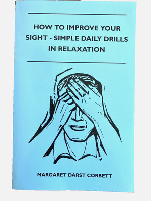 How to Improve Your Sight - Simple Daily Drills in Relaxation by Margaret Darst