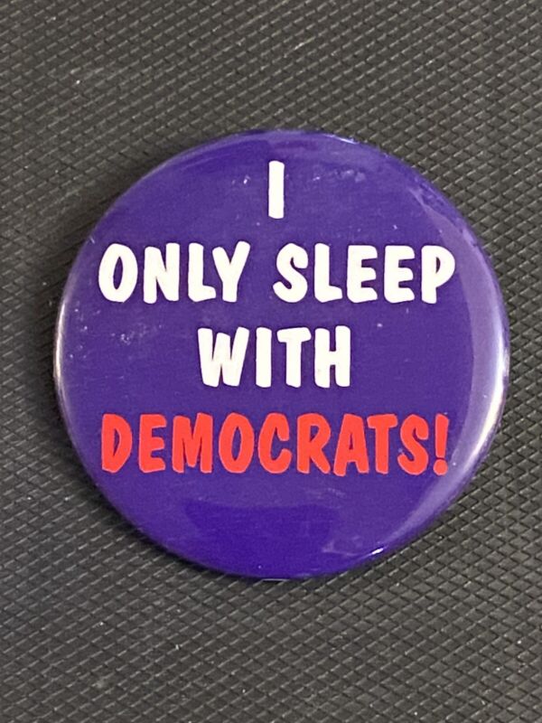 I Only Sleep With DEMOCRATS! pinback button 2.25" (new old stock)