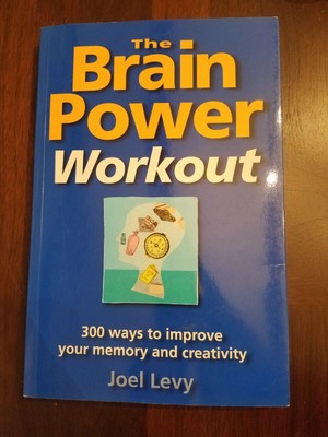 The Brain Power Workout : 300 Ways to Improve Your Memory and Creativity by Joel
