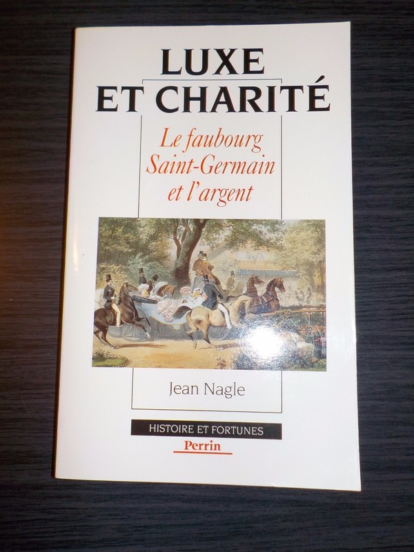 Luxe Et CharitÃ© - Le Faubourg Saint Germain Et L'Argent - Jean Nagle