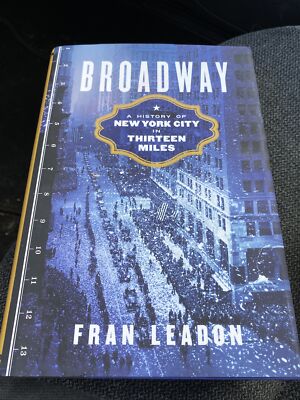 Broadway : A History of New York City in Thirteen Miles by Fran Leadon (2018,...