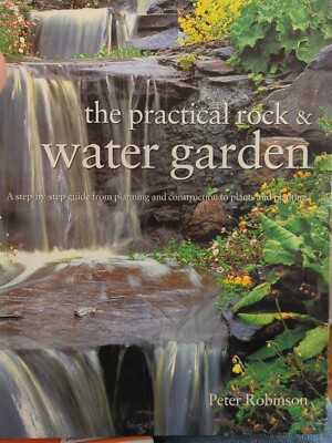 The Practical Rock and Water Garden : A Step-by-Step Guide from Planning and...