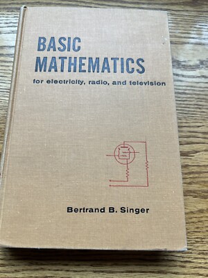 BASIC MATHEMATICS for Electricity Radio & Television, Bertrand B. Singer 1957 HC