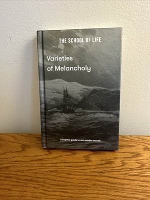 Varieties of Melancholy: A Hopeful Guide to Our Somber Moods by The School . . .