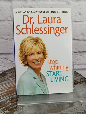 Stop Whining, Start Living by Laura Schlessinger (2008, Hardcover)
