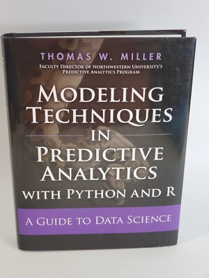 Modeling Techniques in Predictive Analytics with Python and R by Thomas W Miller