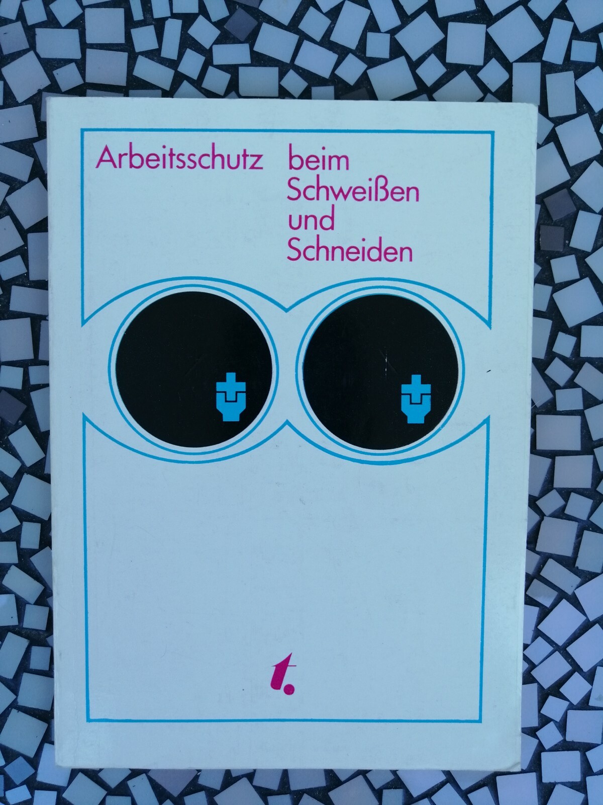 Arbeitsschutz beim Schweißen und Schneiden - Verlag Tribüne Berlin 1976 6.Auflag