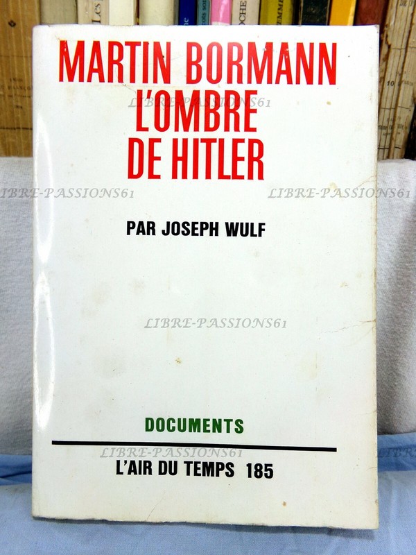 Martin Bormann, L'Ombre D'Hitler, Joseph Wulf, ÃDitions Nrf Gallimard, 1963