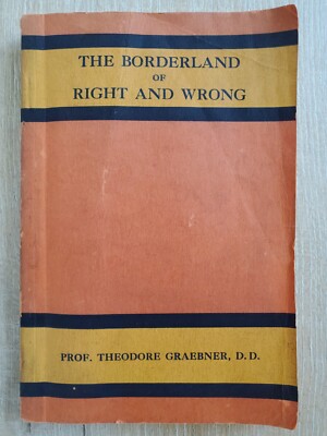 BORDERLAND OF RIGHT AND WRONG Prof. Theodore Graebner 1938 PB 5th Ed Concordia