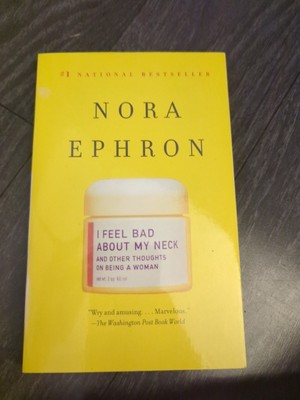 I Feel Bad about My Neck: And Other Thoughts on Being a Woman by Ephron, Nora Ne