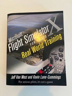 Microsoft Flight Simulator X for Pilots : Real World Training by Kevin...