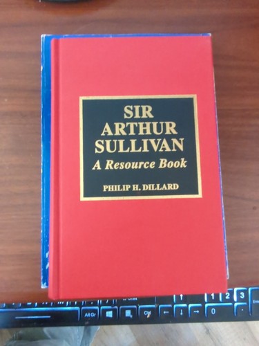 Sir Arthur Sullivan: A Resource Book by Philip H Dillard: New