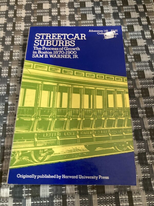 Streetcar Suburbs: The Process of Growth in Boston 1870 - 1900 by Sam B. Warner