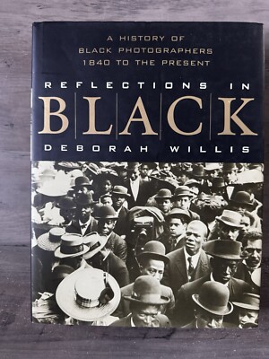 REFLECTION  IN BLACK DEBORAH WILLIS A HISTORY OF BLACK PHOTOGRAPHERS 1840 TO NOW