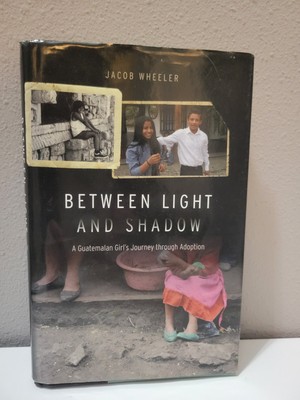 Between Light and Shadow : A Guatemalan Girl's Journey Through Adoption by Jacob