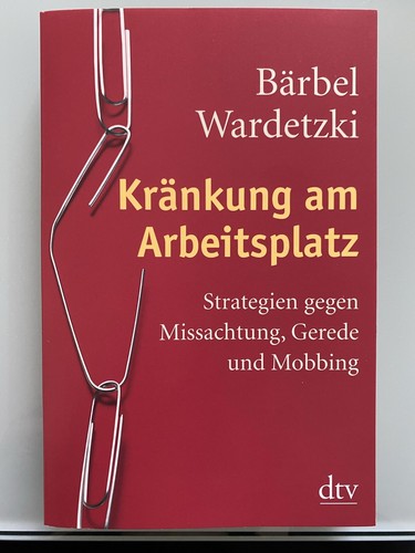 Kränkung am Arbeitsplatz: Strategien gegen Missachtung, Gerede und Mobbing.