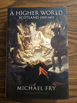A Higher World Scotland 1707-1815 by Michael Fry HB /DJ  Used Like New