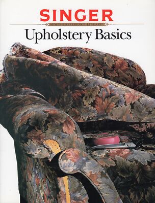 Upholstery Basics (Singer Sewing Reference Library) The Editors of Creative ...